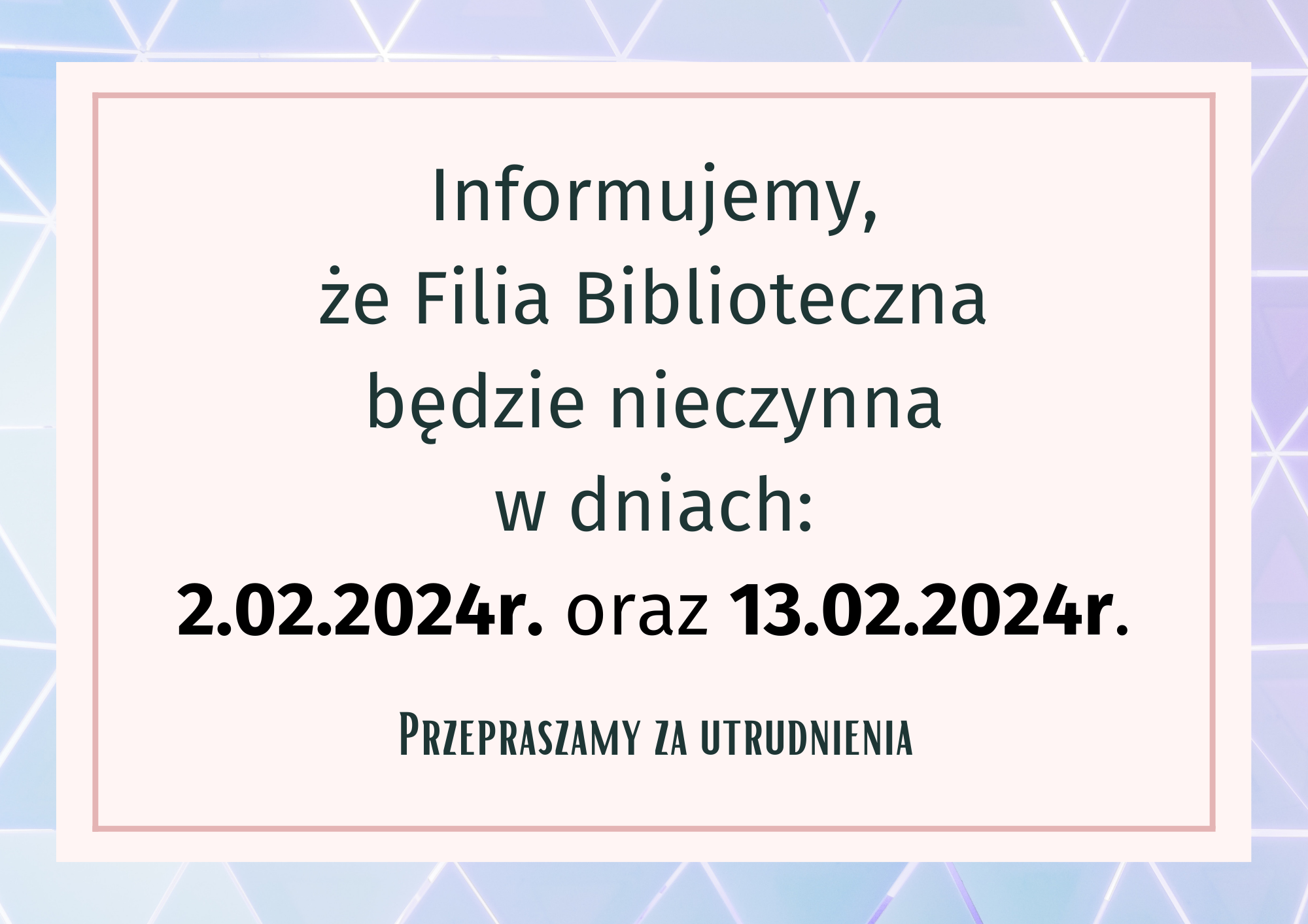 Uprzejmie informujemy, że Filia Biblioteczna będzie nieczynna w dniu 2.02.2024 r.(piątek) oraz 13.02 (wtorek). Za utrudnienia przepraszamy!